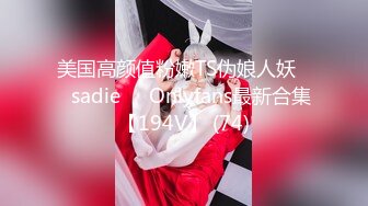 美国高颜值粉嫩TS伪娘人妖❤️sadie❤️Onlyfans最新合集【194V】 (74)