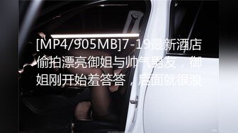 [MP4/905MB]7-19最新酒店偷拍漂亮御姐与帅气男友，御姐刚开始羞答答，后面就很浪