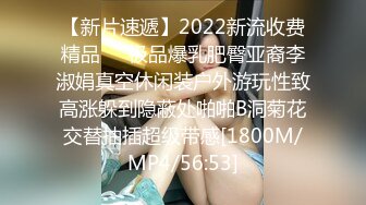 【新片速遞】2022新流收费精品❤️极品爆乳肥臀亚裔李淑娟真空休闲装户外游玩性致高涨躲到隐蔽处啪啪B洞菊花交替抽插超级带感[1800M/MP4/56:53]