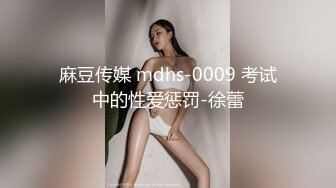 麻豆传媒 mdhs-0009 考试中的性爱惩罚-徐蕾