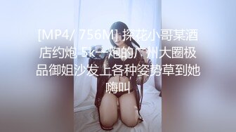 [MP4/ 756M] 探花小哥某酒店约炮 5k一炮的广州大圈极品御姐沙发上各种姿势草到她嗨叫