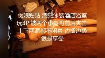 伪娘贴贴 清纯泳裝酒店浴室玩3P 被两个小哥哥前后夹击 上下两洞都不闲着 边撸边操很是享受