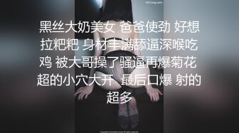 黑丝大奶美女 爸爸使劲 好想拉粑粑 身材丰满舔逼深喉吃鸡 被大哥操了骚逼再爆菊花 超的小穴大开  最后口爆 射的超多