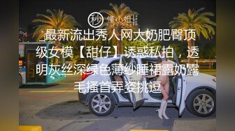 _最新流出秀人网大奶肥臀顶级女模【甜仔】诱惑私拍，透明灰丝深绿色薄纱睡裙露奶露毛搔首弄姿挑逗