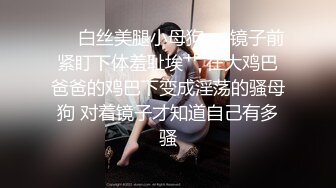 ❤️白丝美腿小母狗❤️镜子前紧盯下体羞耻埃艹 在大鸡巴爸爸的鸡巴下变成淫荡的骚母狗 对着镜子才知道自己有多骚