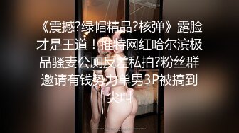 《震撼?绿帽精品?核弹》露脸才是王道！推特网红哈尔滨极品骚妻公厕反差私拍?粉丝群邀请有钱势力单男3P被搞到尖叫