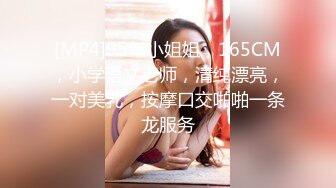 [MP4]95年小姐姐，165CM，小学语文老师，清纯漂亮，一对美乳，按摩口交啪啪一条龙服务