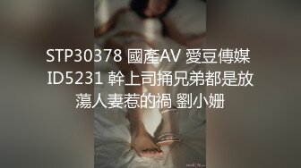 STP30378 國產AV 愛豆傳媒 ID5231 幹上司捅兄弟都是放蕩人妻惹的禍 劉小姗