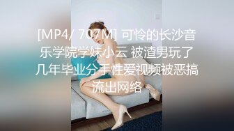 [MP4/ 707M] 可怜的长沙音乐学院学妹小云 被渣男玩了几年毕业分手性爱视频被恶搞流出网络