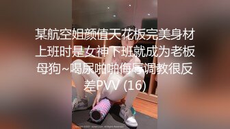 某航空姐颜值天花板完美身材上班时是女神下班就成为老板母狗~喝尿啪啪侮辱调教很反差PVV (16)