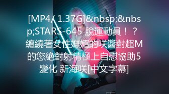 [MP4/ 1.37G]&nbsp;&nbsp;STARS-645 脫運動員！？ 纏繞著女性嫵媚的咲醬對超M的您絶對射精極上自慰協助5變化 新海咲[中文字幕]