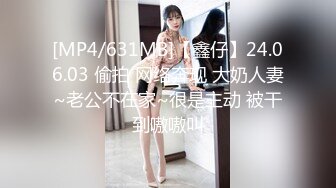 [MP4/631MB]【鑫仔】24.06.03 偷拍 网络奔现 大奶人妻~老公不在家~很是主动 被干到嗷嗷叫