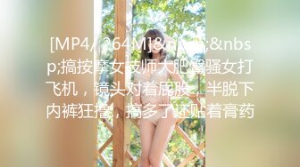 [MP4/ 264M]&nbsp;&nbsp;搞按摩女技师大肥臀骚女打飞机，镜头对着屁股，半脱下内裤狂撸，搞多了还贴着膏药