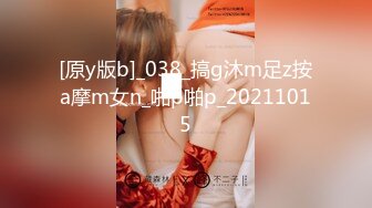 [原y版b]_038_搞g沐m足z按a摩m女n_啪p啪p_20211015