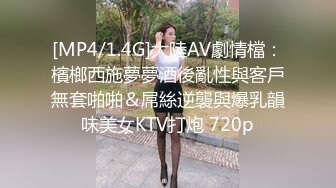 [MP4/1.4G]大陸AV劇情檔：檳榔西施夢夢酒後亂性與客戶無套啪啪＆屌絲逆襲與爆乳韻味美女KTV打炮 720p