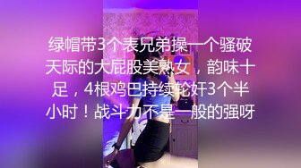 绿帽带3个表兄弟操一个骚破天际的大屁股美熟女，韵味十足，4根鸡巴持续轮奸3个半小时！战斗力不是一般的强呀