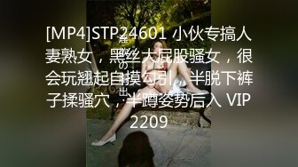 [MP4]STP24601 小伙专搞人妻熟女，黑丝大屁股骚女，很会玩翘起自摸勾引，半脱下裤子揉骚穴，半蹲姿势后入 VIP2209