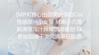 [MP4]糖心出品美貌御姐Cos性感黑丝小女警 鲜嫩小穴滑腻滴落淫汁异常饥渴难耐 肆意抽插爆干美穴满满征服感