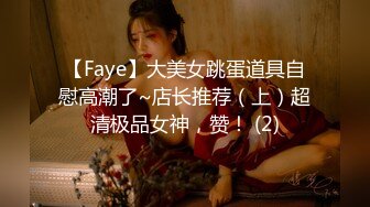 【Faye】大美女跳蛋道具自慰高潮了~店长推荐（上）超清极品女神，赞！ (2)