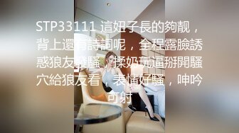 STP33111 這妞子長的夠靓，背上還有詩詞呢，全程露臉誘惑狼友發騷，揉奶玩逼掰開騷穴給狼友看，表情好騷，呻吟可射