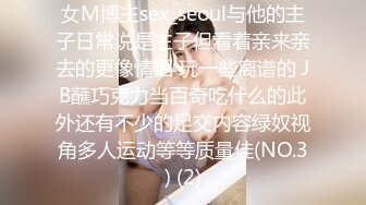 女M博主sex_seoul与他的主子日常说是主子但看着亲来亲去的更像情侣 玩一些离谱的 JB蘸巧克力当百奇吃什么的此外还有不少的足交内容绿奴视角多人运动等等质量佳(NO.3) (2)