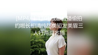 [MP4/ 1.37G] 成都直播偷拍约啪长相清纯甜美短发美眉三人行两洞齐插