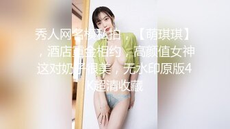 秀人网名模私拍，【萌琪琪】，酒店重金相约，高颜值女神这对奶子很美，无水印原版4K超清收藏