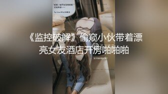 《监控破解》偷窥小伙带着漂亮女友酒店开房啪啪啪