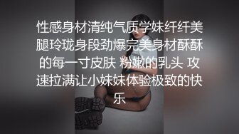 性感身材清纯气质学妹纤纤美腿玲珑身段劲爆完美身材酥酥的每一寸皮肤 粉嫩的乳头 攻速拉满让小妹妹体验极致的快乐