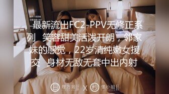 ✿最新流出FC2-PPV无修正系列✿笑容甜美活泼开朗，邻家妹的感觉，22岁清纯嫩女援交✿身材无敌无套中出内射