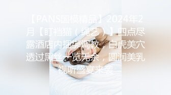 【PANS国模精品】2024年2月【盯裆猫（绳艺）】四点尽露酒店内捆绑调教，白虎美穴透过黑丝一览无余，圆润美乳视听盛宴来袭