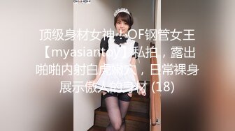 顶级身材女神！OF钢管女王【myasiantoy】私拍，露出啪啪内射白虎嫩穴，日常裸身展示傲人的身材 (18)