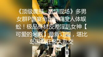 《顶级震撼✿超淫现场》多男女群P盛宴肏出新高度人体蜈蚣！极品身材反差淫趴女神【可爱的米亚】最新订阅，堪比岛国疯狂多人乱交