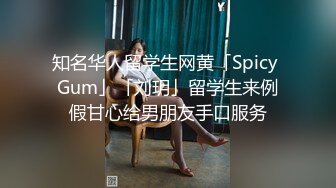 知名华人留学生网黄「Spicy Gum」「刘玥」留学生来例假甘心给男朋友手口服务