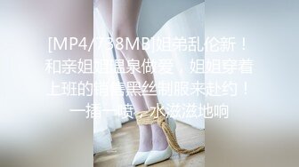 [MP4/738MB]姐弟乱伦新！和亲姐姐温泉做爱，姐姐穿着上班的销售黑丝制服来赴约！一插一喷，水滋滋地响