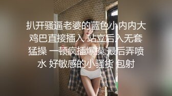 扒开骚逼老婆的蓝色小内内大鸡巴直接插入 站立后入无套猛操 一顿疯插爆操 最后弄喷水 好敏感的小骚货 包射