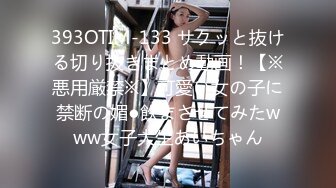 393OTIM-133 サクッと抜ける切り抜きまとめ動画！【※悪用厳禁※】可愛い女の子に禁断の媚●飲まさせてみたwww女子大生あいちゃん