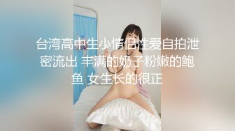 台湾高中生小情侣性爱自拍泄密流出 丰满的奶子粉嫩的鲍鱼 女生长的很正