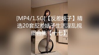 [MP4/1.5G]【反差婊子】精选20套反差婊子生活淫乱视图合集【十七】