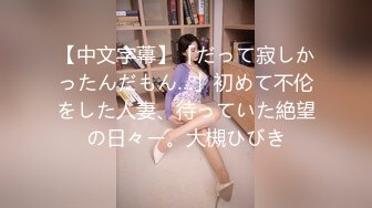 【中文字幕】「だって寂しかったんだもん…」初めて不伦をした人妻、待っていた絶望の日々ー。大槻ひびき