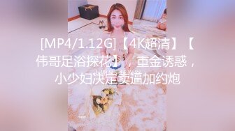 [MP4/1.12G]【4K超清】【伟哥足浴探花】，重金诱惑，小少妇决定卖逼加约炮