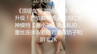 《顶级女模 震撼泄密》尺度升级！颜值巅峰秀人网当红女神模特【谢小蒽】诱人私拍，蕾丝连体衣若隐若现露奶子和阴毛2K