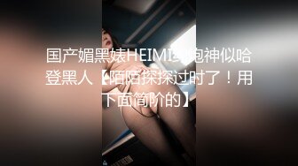 国产媚黑婊HEIMI约炮神似哈登黑人【陌陌探探过时了！用下面简阶的】