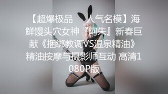 【超爆极品❤️人气名模】海鲜馒头穴女神『阿朱』新春巨献《捆绑教调VS温泉精油》精油按摩与摄影师互动 高清1080P版