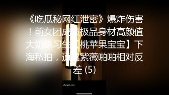 《吃瓜秘网红泄密》爆炸伤害！前女团成员极品身材高颜值大奶练习生【桃苹果宝宝】下海私拍，道具紫薇啪啪相对反差 (5)