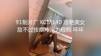 91制片厂 KCM140 冷艳美女敌不过按摩棒沦为母狗 坏坏