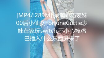 [MP4/ 289M] 呆萌乖巧表妹00后小仙女FortuneCuttie表妹在家玩switch,不小心被鸡巴插入什么东西进来了