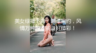 美女绿播下海！温柔婉约，风情万种脱衣挑逗好精彩！