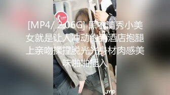 [MP4/ 2.06G] 黑衣清秀小美女就是让人冲动约到酒店抱腿上亲吻揉捏脱光光身材肉感美味啪啪插入