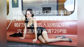 白皙翘臀美女少妇剧情演绎医院更衣室穿着网袜勾引医生啪啪打炮 无套后入站炮猛操粉穴 淫语对白 高清720P版